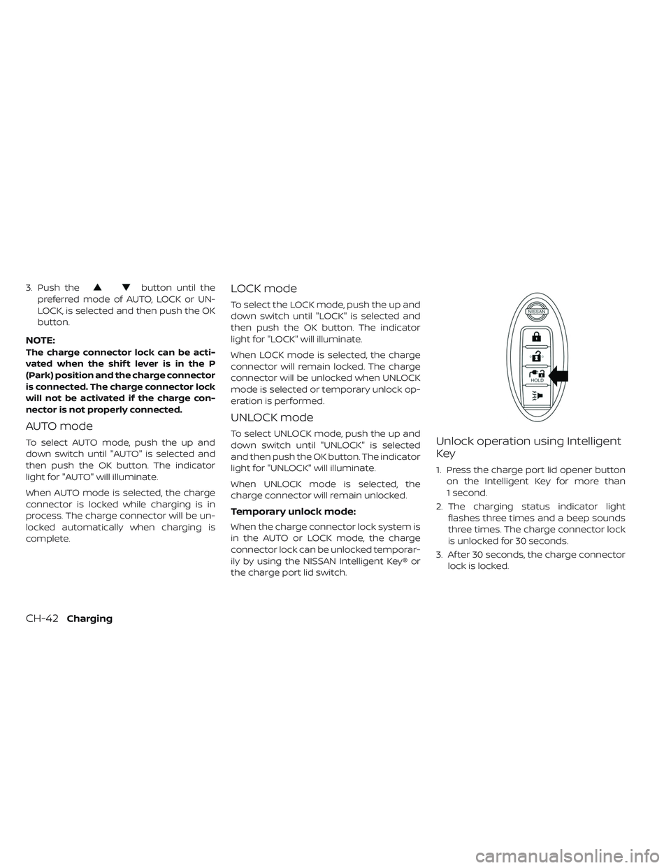 NISSAN LEAF 2019  Owner´s Manual 3. Push thebutton until the
preferred mode of AUTO, LOCK or UN-
LOCK, is selected and then push the OK
button.
NOTE:
The charge connector lock can be acti-
vated when the shif t lever is in the P
(Par