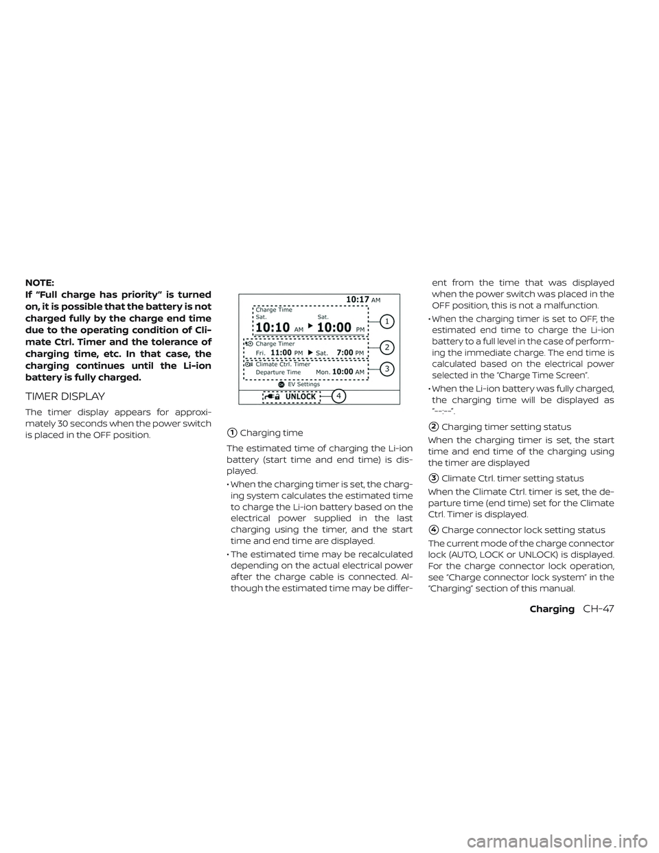 NISSAN LEAF 2019  Owner´s Manual NOTE:
If “Full charge has priority ” is turned
on, it is possible that the battery is not
charged fully by the charge end time
due to the operating condition of Cli-
mate Ctrl. Timer and the toler