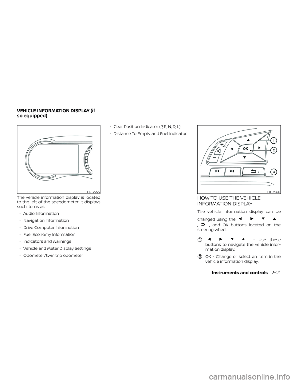 NISSAN LEAF 2018  Owner´s Manual The vehicle information display is located
to the lef t of the speedometer. It displays
such items as:∙ Audio Information
∙ Navigation Information
∙ Drive Computer Information
∙ Fuel Economy I