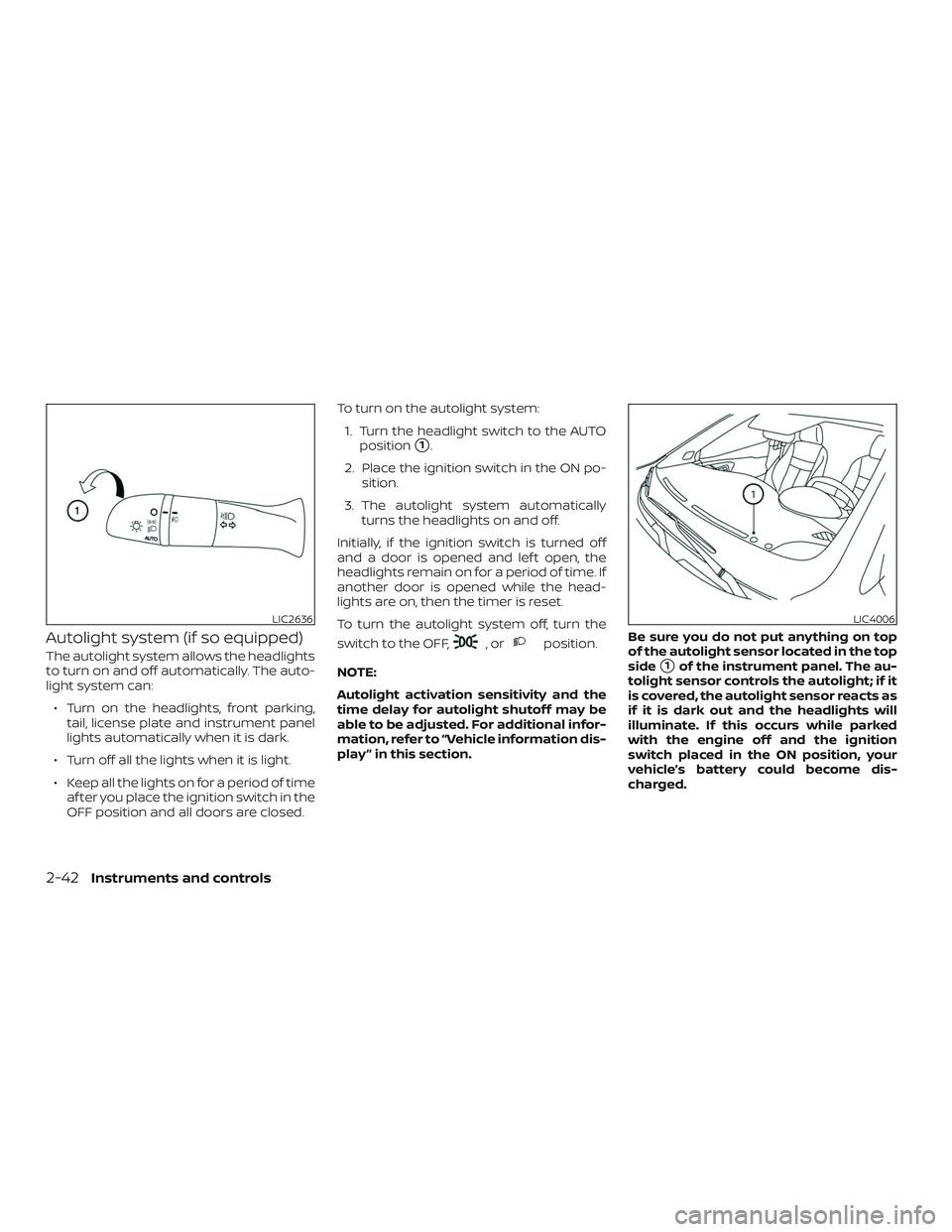 NISSAN LEAF 2018  Owner´s Manual Autolight system (if so equipped)
The autolight system allows the headlights
to turn on and off automatically. The auto-
light system can:∙ Turn on the headlights, front parking, tail, license plate