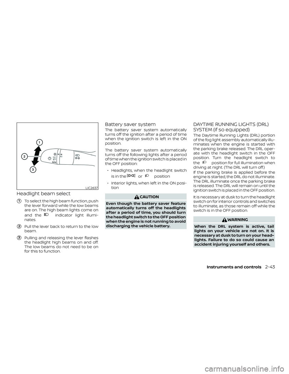 NISSAN LEAF 2018  Owner´s Manual Headlight beam select
1To select the high beam function, push
the lever forward while the low beams
are on. The high beam lights come on
and the
indicator light illumi-
nates.
2Pull the lever back t