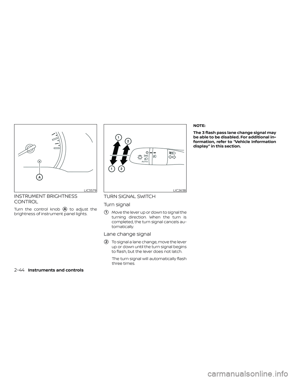 NISSAN LEAF 2018  Owner´s Manual INSTRUMENT BRIGHTNESS
CONTROL
Turn the control knobAto adjust the
brightness of instrument panel lights.
TURN SIGNAL SWITCH
Turn signal
1Move the lever up or down to signal the
turning direction. Wh