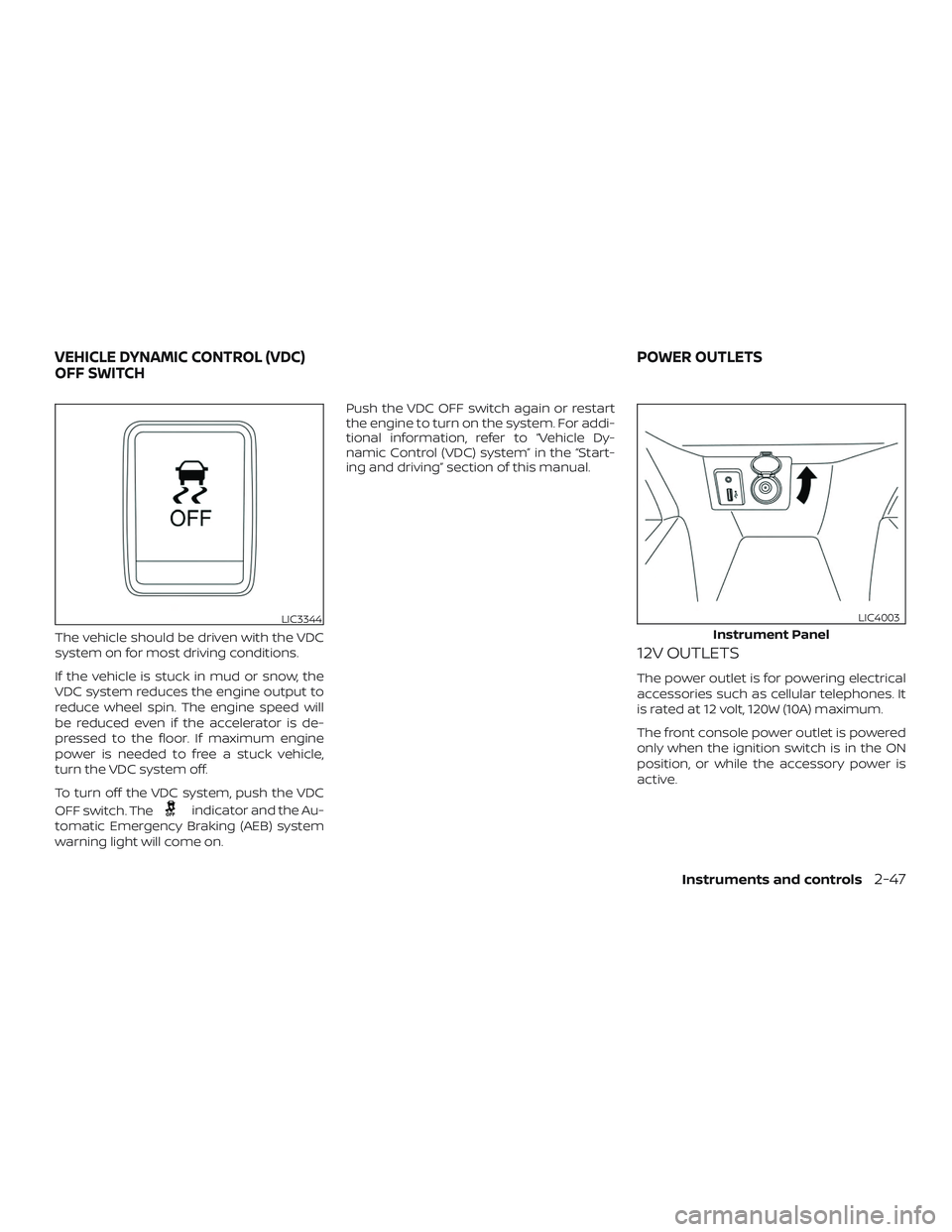 NISSAN LEAF 2018 Owner´s Manual The vehicle should be driven with the VDC
system on for most driving conditions.
If the vehicle is stuck in mud or snow, the
VDC system reduces the engine output to
reduce wheel spin. The engine speed NISSAN LEAF 2018 Owner´s Manual The vehicle should be driven with the VDC
system on for most driving conditions.
If the vehicle is stuck in mud or snow, the
VDC system reduces the engine output to
reduce wheel spin. The engine speed