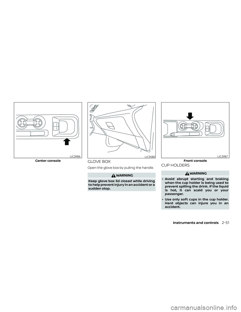NISSAN LEAF 2018 Owner´s Manual GLOVE BOX
Open the glove box by pulling the handle.
WARNING
Keep glove box lid closed while driving
to help prevent injury in an accident or a
sudden stop.
CUP HOLDERS
WARNING
∙ Avoid abrupt startin NISSAN LEAF 2018 Owner´s Manual GLOVE BOX
Open the glove box by pulling the handle.
WARNING
Keep glove box lid closed while driving
to help prevent injury in an accident or a
sudden stop.
CUP HOLDERS
WARNING
∙ Avoid abrupt startin