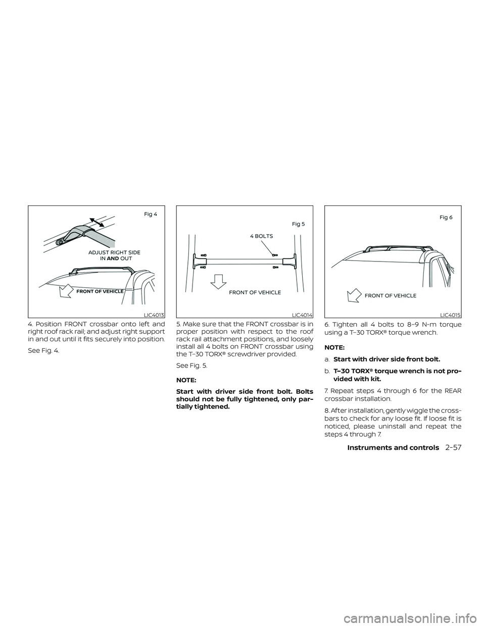 NISSAN LEAF 2018  Owner´s Manual 4. Position FRONT crossbar onto lef t and
right roof rack rail; and adjust right support
in and out until it fits securely into position.
See Fig. 4.5. Make sure that the FRONT crossbar is in
proper p
