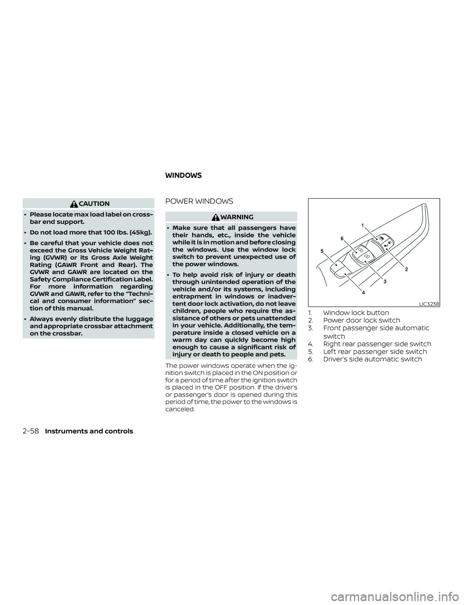 NISSAN LEAF 2018  Owner´s Manual CAUTION
∙ Please locate max load label on cross-bar end support.
∙ Do not load more that 100 lbs. (45kg).
∙ Be careful that your vehicle does not exceed the Gross Vehicle Weight Rat-
ing (GVWR) 