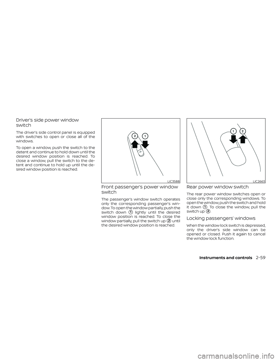 NISSAN LEAF 2018  Owner´s Manual Driver’s side power window
switch
The driver’s side control panel is equipped
with switches to open or close all of the
windows.
To open a window, push the switch to the
detent and continue to hol