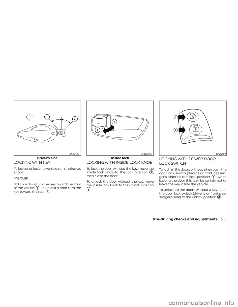 NISSAN LEAF 2018  Owner´s Manual LOCKING WITH KEY
To lock or unlock the vehicle, turn the key as
shown.
Manual
To lock a door, turn the key toward the front
of the vehicle
1. To unlock a door, turn the
key toward the rear
2.
LOCKIN