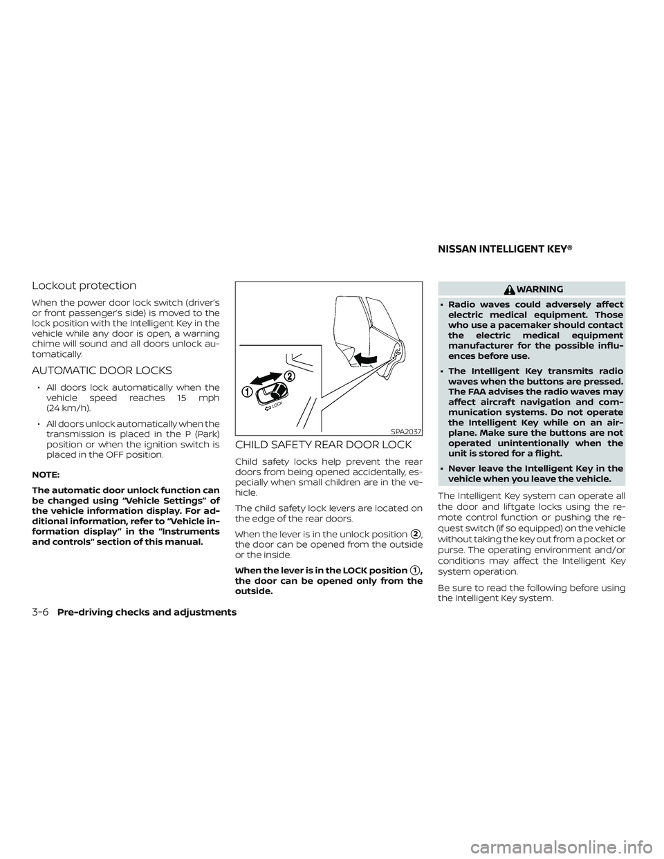 NISSAN LEAF 2018  Owner´s Manual Lockout protection
When the power door lock switch (driver’s
or front passenger’s side) is moved to the
lock position with the Intelligent Key in the
vehicle while any door is open, a warning
chim