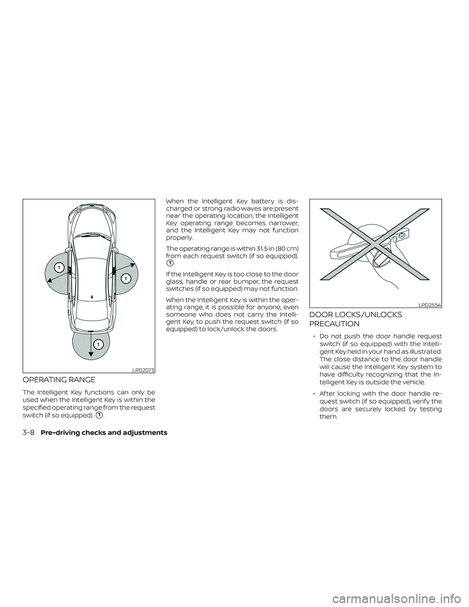 NISSAN LEAF 2018  Owner´s Manual OPERATING RANGE
The Intelligent Key functions can only be
used when the Intelligent Key is within the
specified operating range from the request
switch (if so equipped).
1.When the Intelligent Key ba