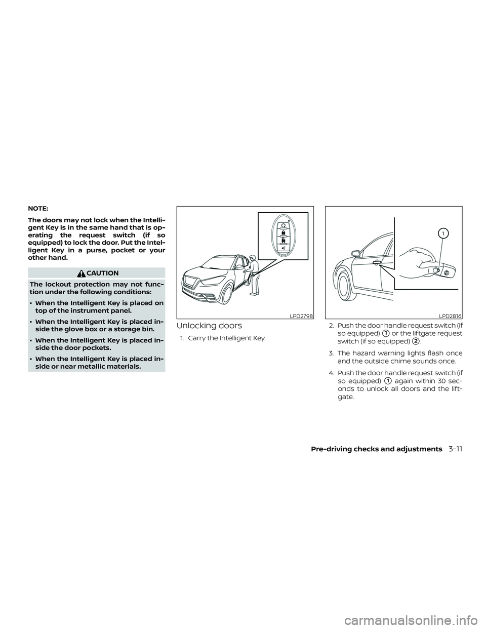 NISSAN LEAF 2018  Owner´s Manual NOTE:
The doors may not lock when the Intelli-
gent Key is in the same hand that is op-
erating the request switch (if so
equipped) to lock the door. Put the Intel-
ligent Key in a purse, pocket or yo