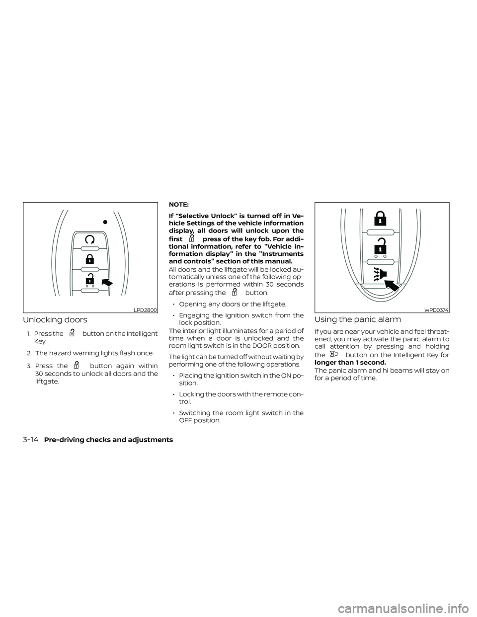 NISSAN LEAF 2018  Owner´s Manual Unlocking doors
1. Press thebutton on the Intelligent
Key.
2. The hazard warning lights flash once.
3. Press the
button again within
30 seconds to unlock all doors and the
lif tgate. NOTE:
If “Selec