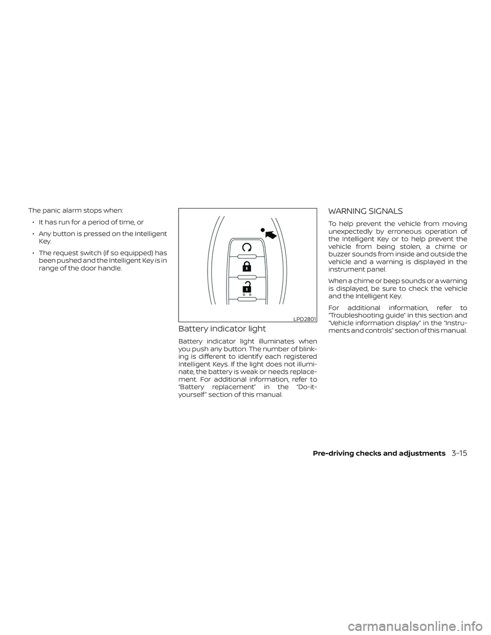 NISSAN LEAF 2018  Owner´s Manual The panic alarm stops when:∙ It has run for a period of time, or
∙ Any button is pressed on the Intelligent Key.
∙ The request switch (if so equipped) has been pushed and the Intelligent Key is 