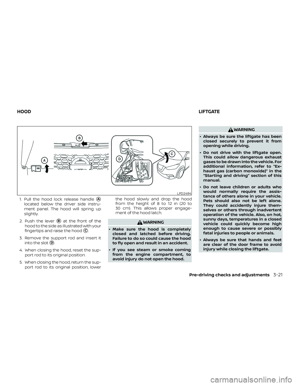 NISSAN LEAF 2018  Owner´s Manual 1. Pull the hood lock release handleA
located below the driver side instru-
ment panel. The hood will spring up
slightly.
2. Push the lever
Bat the front of the
hood to the side as illustrated with 