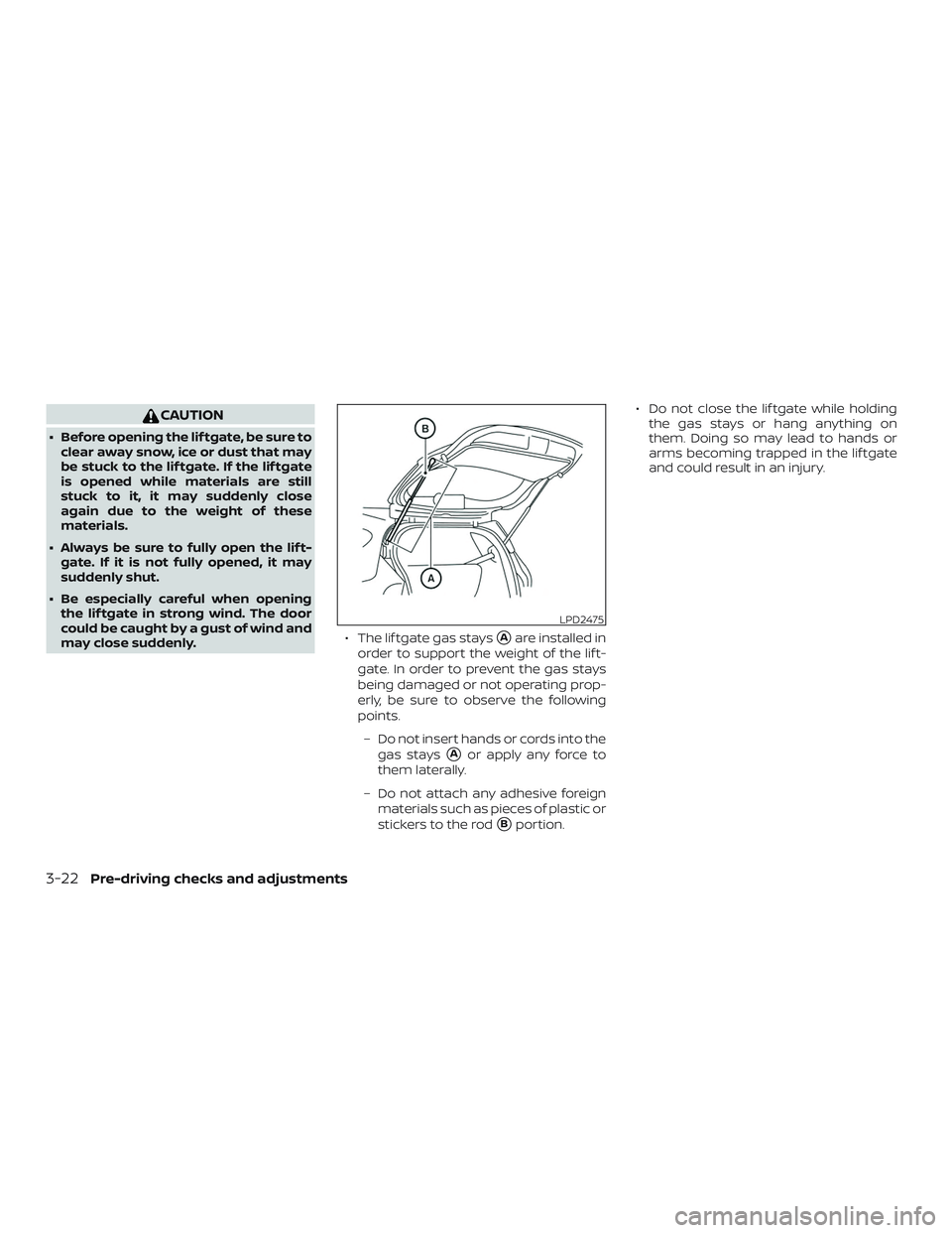 NISSAN LEAF 2018  Owner´s Manual CAUTION
∙ Before opening the lif tgate, be sure toclear away snow, ice or dust that may
be stuck to the lif tgate. If the lif tgate
is opened while materials are still
stuck to it, it may suddenly c