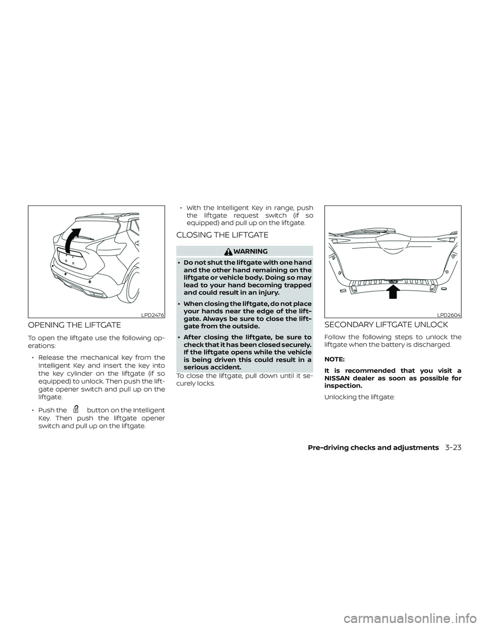 NISSAN LEAF 2018  Owner´s Manual OPENING THE LIFTGATE
To open the lif tgate use the following op-
erations:∙ Release the mechanical key from the Intelligent Key and insert the key into
the key cylinder on the lif tgate (if so
equip
