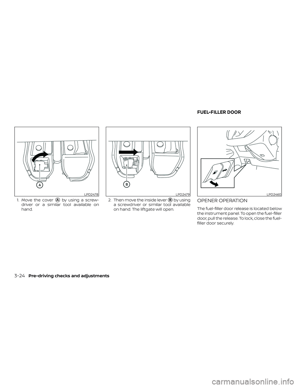 NISSAN LEAF 2018  Owner´s Manual 1. Move the coverAby using a screw-
driver or a similar tool available on
hand. 2. Then move the inside leverBby using
a screwdriver or similar tool available
on hand. The lif tgate will open.OPENER