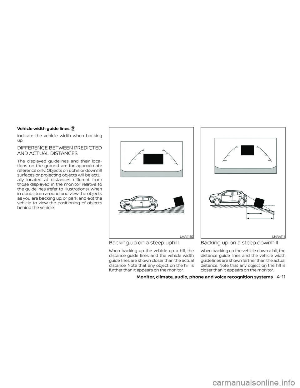 NISSAN LEAF 2018  Owner´s Manual Vehicle width guide lines5
Indicate the vehicle width when backing
up.
DIFFERENCE BETWEEN PREDICTED
AND ACTUAL DISTANCES
The displayed guidelines and their loca-
tions on the ground are for approxima