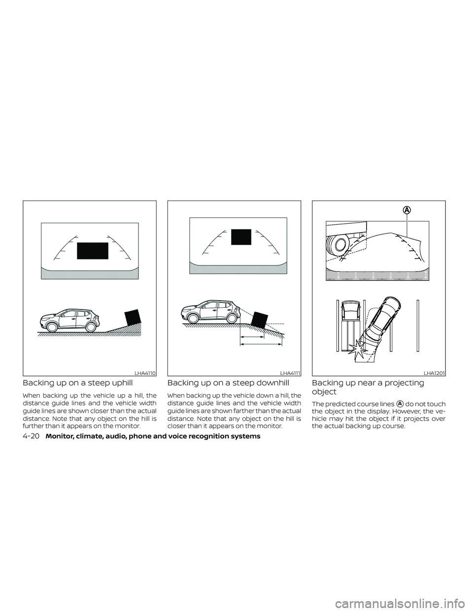 NISSAN LEAF 2018  Owner´s Manual Backing up on a steep uphill
When backing up the vehicle up a hill, the
distance guide lines and the vehicle width
guide lines are shown closer than the actual
distance. Note that any object on the hi