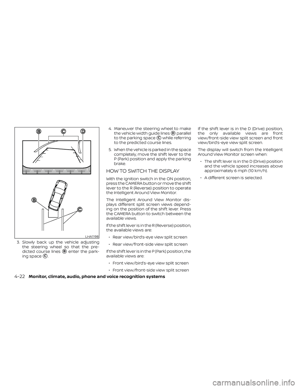 NISSAN LEAF 2018  Owner´s Manual 3. Slowly back up the vehicle adjustingthe steering wheel so that the pre-
dicted course lines
Benter the park-
ing space
C. 4. Maneuver the steering wheel to make
the vehicle width guide lines
Dpa