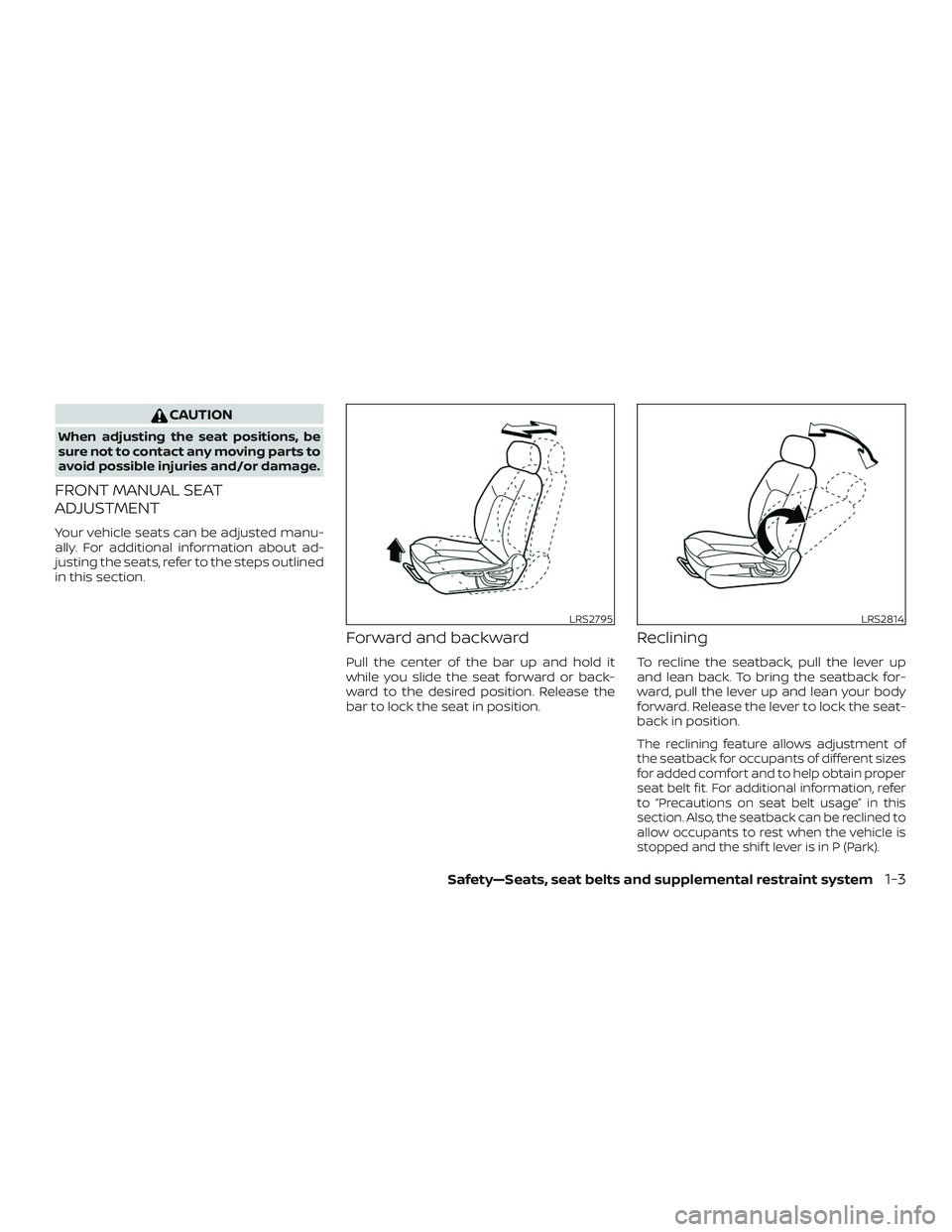 NISSAN LEAF 2018  Owner´s Manual CAUTION
When adjusting the seat positions, be
sure not to contact any moving parts to
avoid possible injuries and/or damage.
FRONT MANUAL SEAT
ADJUSTMENT
Your vehicle seats can be adjusted manu-
ally.