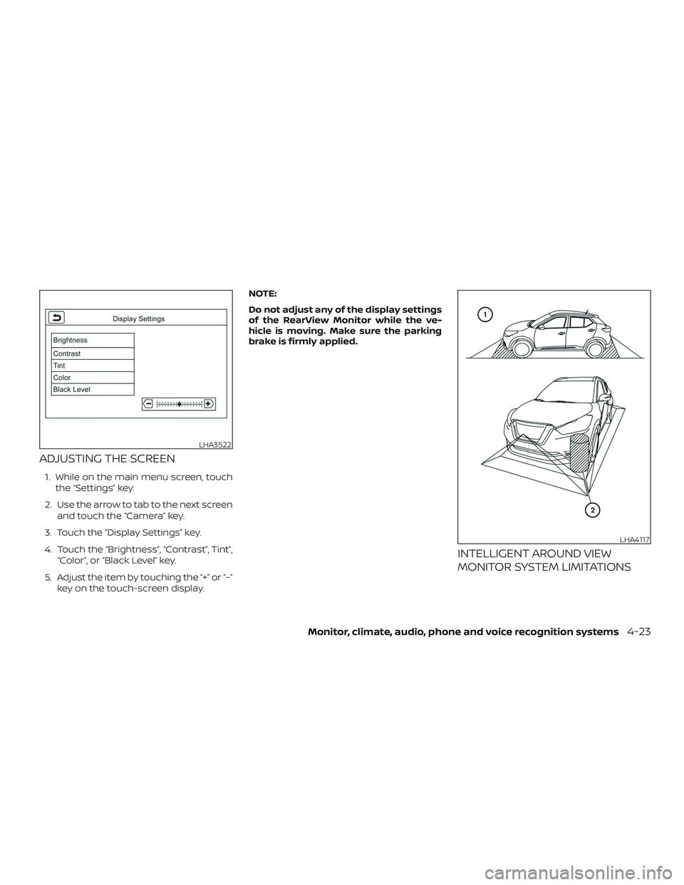 NISSAN LEAF 2018  Owner´s Manual ADJUSTING THE SCREEN
1. While on the main menu screen, touchthe “Settings” key.
2. Use the arrow to tab to the next screen and touch the “Camera” key.
3. Touch the “Display Settings” key.
