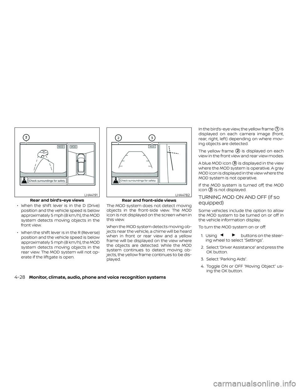 NISSAN LEAF 2018  Owner´s Manual ∙ When the shif t lever is in the D (Drive)position and the vehicle speed is below
approximately 5 mph (8 km/h), the MOD
system detects moving objects in the
front view.
∙ When the shif t lever is