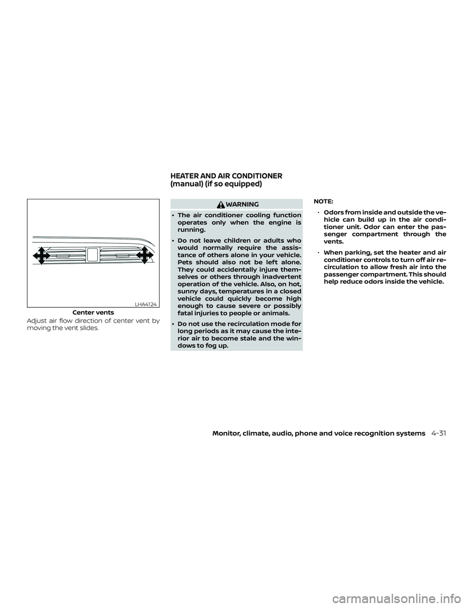 NISSAN LEAF 2018 Owner´s Manual Adjust air flow direction of center vent by
moving the vent slides.
WARNING
∙ The air conditioner cooling functionoperates only when the engine is
running.
∙ Do not leave children or adults who wo NISSAN LEAF 2018 Owner´s Manual Adjust air flow direction of center vent by
moving the vent slides.
WARNING
∙ The air conditioner cooling functionoperates only when the engine is
running.
∙ Do not leave children or adults who wo