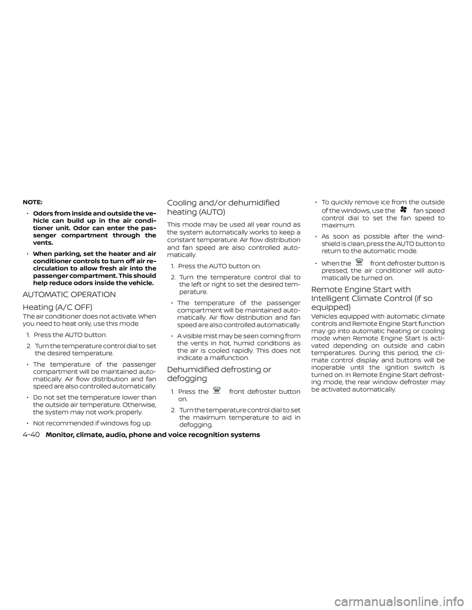 NISSAN LEAF 2018 Owner´s Manual NOTE:∙ Odors from inside and outside the ve-
hicle can build up in the air condi-
tioner unit. Odor can enter the pas-
senger compartment through the
vents.
∙ When parking, set the heater and air
NISSAN LEAF 2018 Owner´s Manual NOTE:∙ Odors from inside and outside the ve-
hicle can build up in the air condi-
tioner unit. Odor can enter the pas-
senger compartment through the
vents.
∙ When parking, set the heater and air