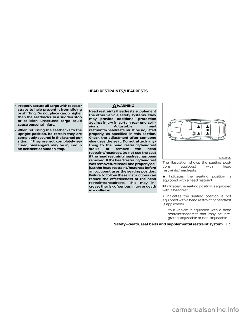 NISSAN LEAF 2018  Owner´s Manual ∙ Properly secure all cargo with ropes orstraps to help prevent it from sliding
or shif ting. Do not place cargo higher
than the seatbacks. In a sudden stop
or collision, unsecured cargo could
cause