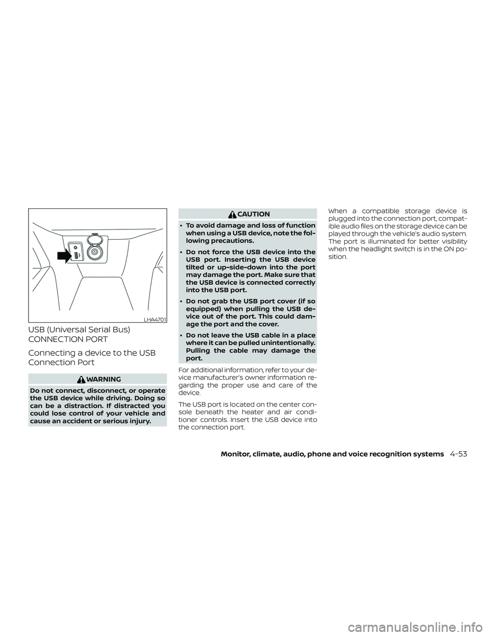 NISSAN KICKS 2018  Owner´s Manual USB (Universal Serial Bus)
CONNECTION PORT
Connecting a device to the USB
Connection Port
WARNING
Do not connect, disconnect, or operate
the USB device while driving. Doing so
can be a distraction. If