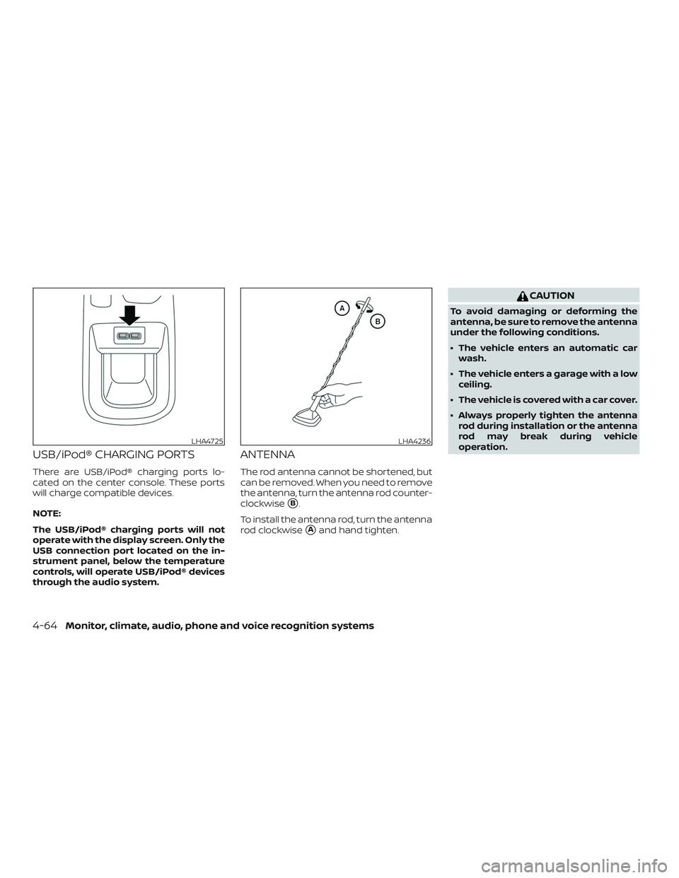 NISSAN LEAF 2018  Owner´s Manual USB/iPod® CHARGING PORTS
There are USB/iPod® charging ports lo-
cated on the center console. These ports
will charge compatible devices.
NOTE:
The USB/iPod® charging ports will not
operate with the