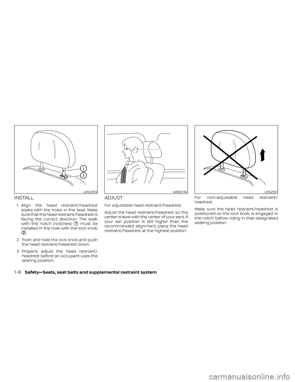 NISSAN LEAF 2018  Owner´s Manual INSTALL
1. Align the head restraint/headreststalks with the holes in the seat. Make
sure that the head restraint/headrest is
facing the correct direction. The stalk
with the notch (notches)
1must be
