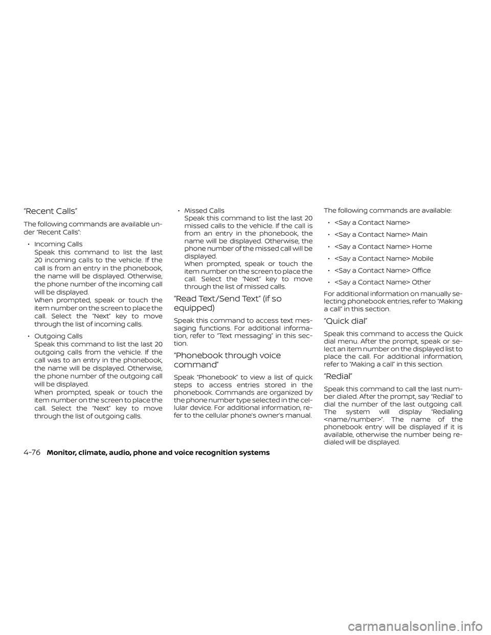 NISSAN LEAF 2018  Owner´s Manual “Recent Calls”
The following commands are available un-
der “Recent Calls”:∙ Incoming Calls Speak this command to list the last
20 incoming calls to the vehicle. If the
call is from an entry