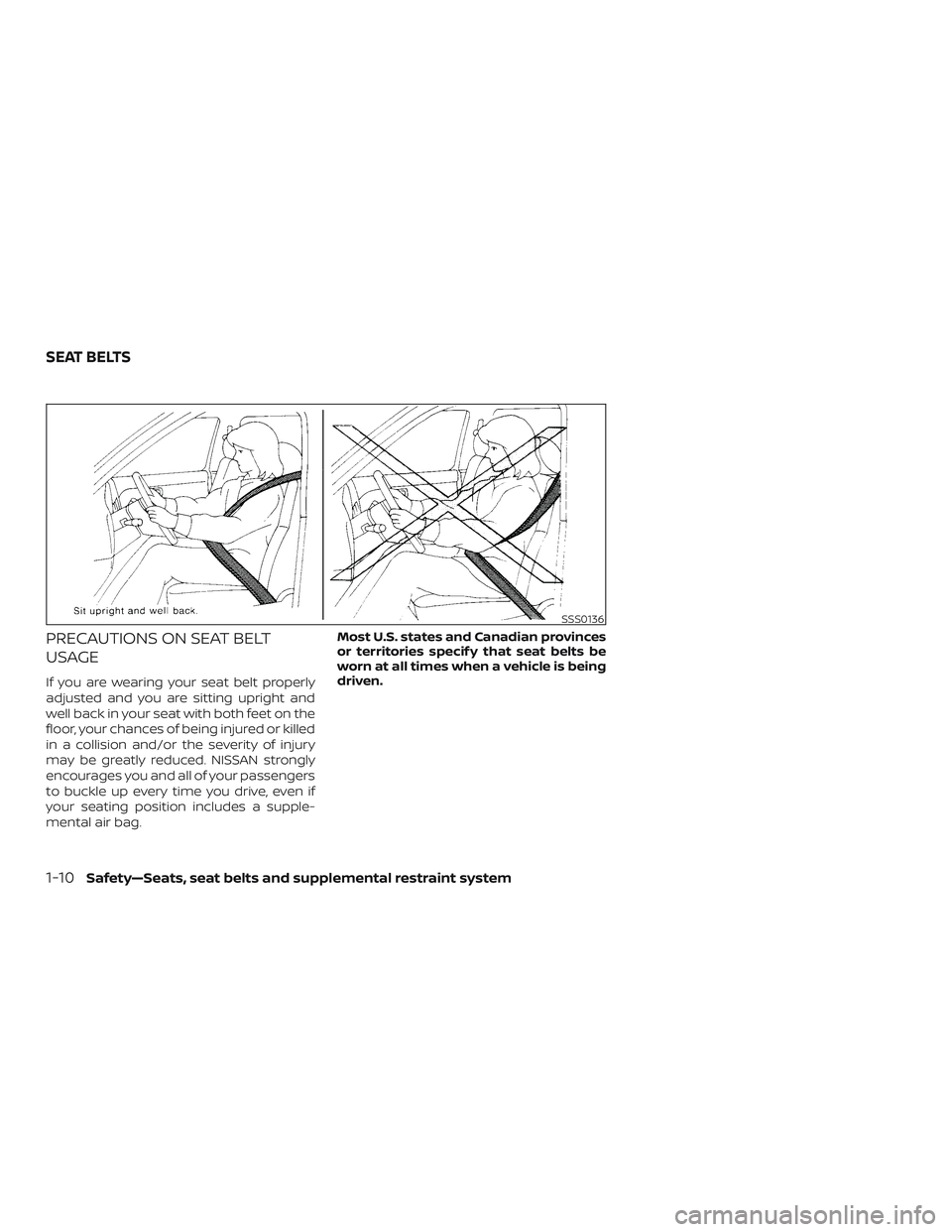 NISSAN LEAF 2018  Owner´s Manual PRECAUTIONS ON SEAT BELT
USAGE
If you are wearing your seat belt properly
adjusted and you are sitting upright and
well back in your seat with both feet on the
floor, your chances of being injured or 