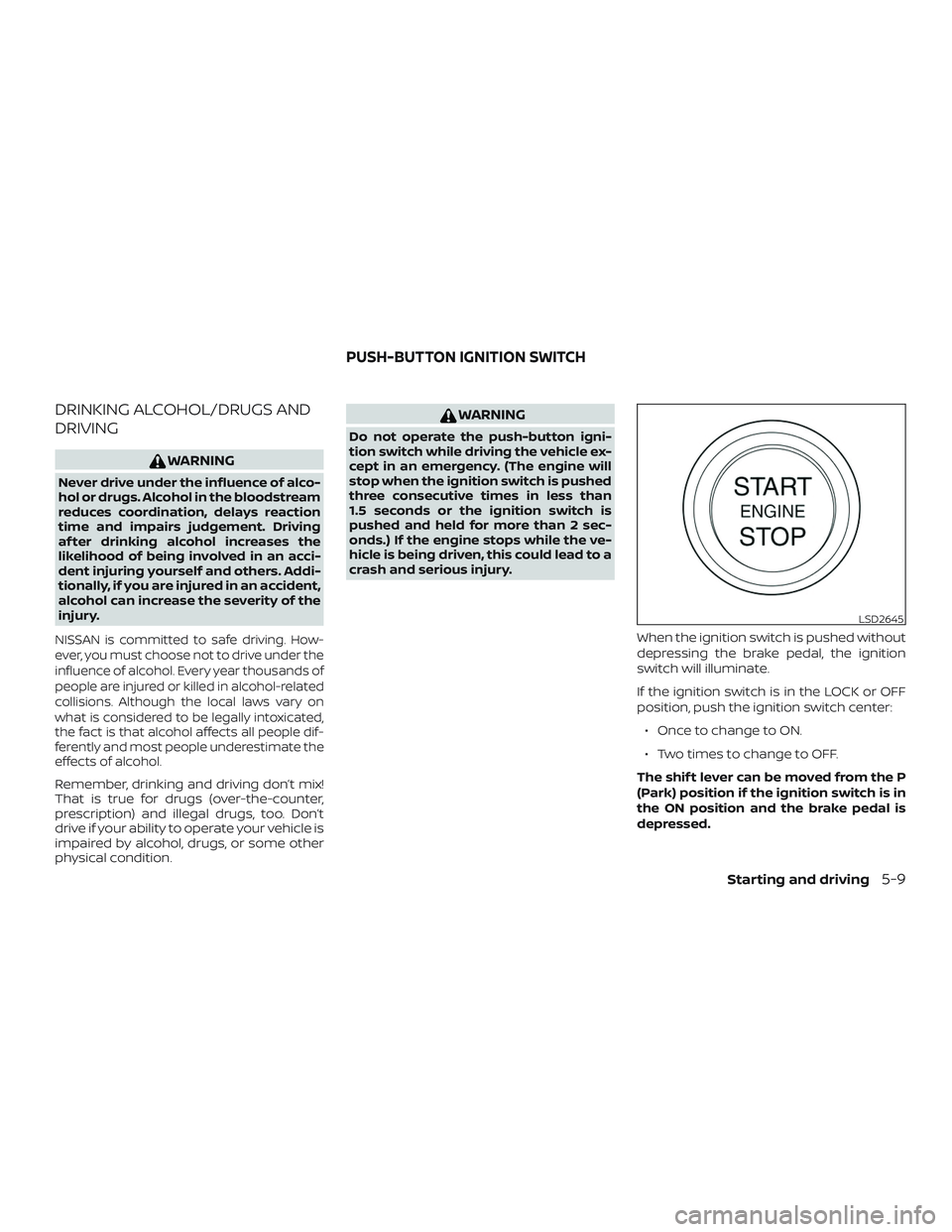 NISSAN LEAF 2018  Owner´s Manual DRINKING ALCOHOL/DRUGS AND
DRIVING
WARNING
Never drive under the influence of alco-
hol or drugs. Alcohol in the bloodstream
reduces coordination, delays reaction
time and impairs judgement. Driving
a