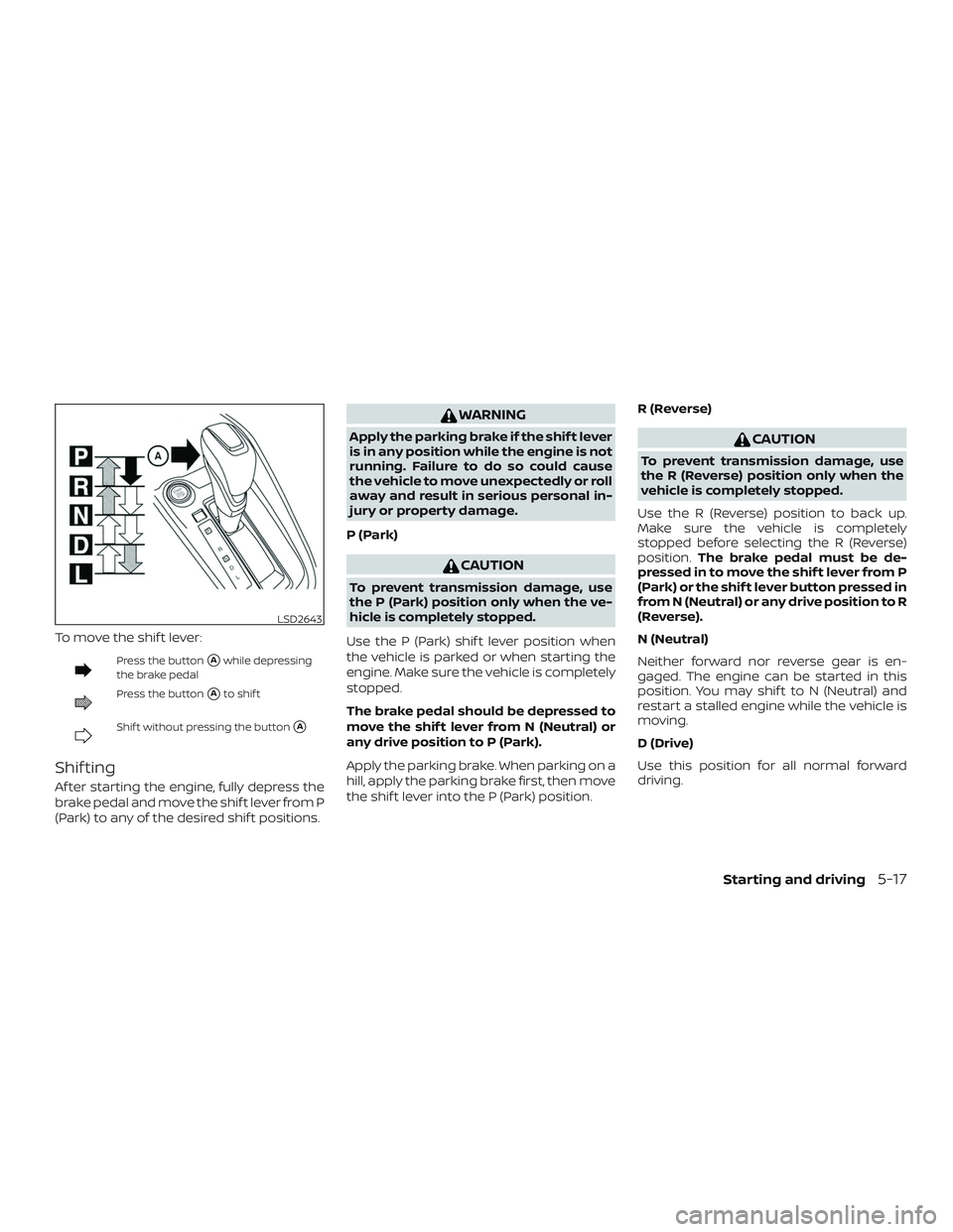 NISSAN LEAF 2018  Owner´s Manual To move the shif t lever:
Press the buttonAwhile depressing
the brake pedal
Press the buttonAto shif t
Shif t without pressing the buttonA
Shif ting
Af ter starting the engine, fully depress the
br
