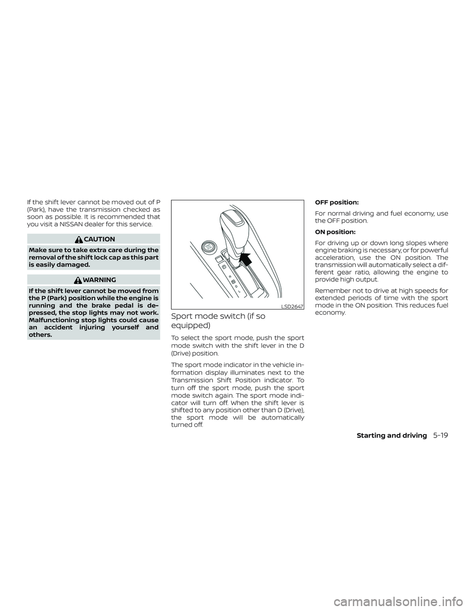 NISSAN LEAF 2018  Owner´s Manual If the shif t lever cannot be moved out of P
(Park), have the transmission checked as
soon as possible. It is recommended that
you visit a NISSAN dealer for this service.
CAUTION
Make sure to take ext