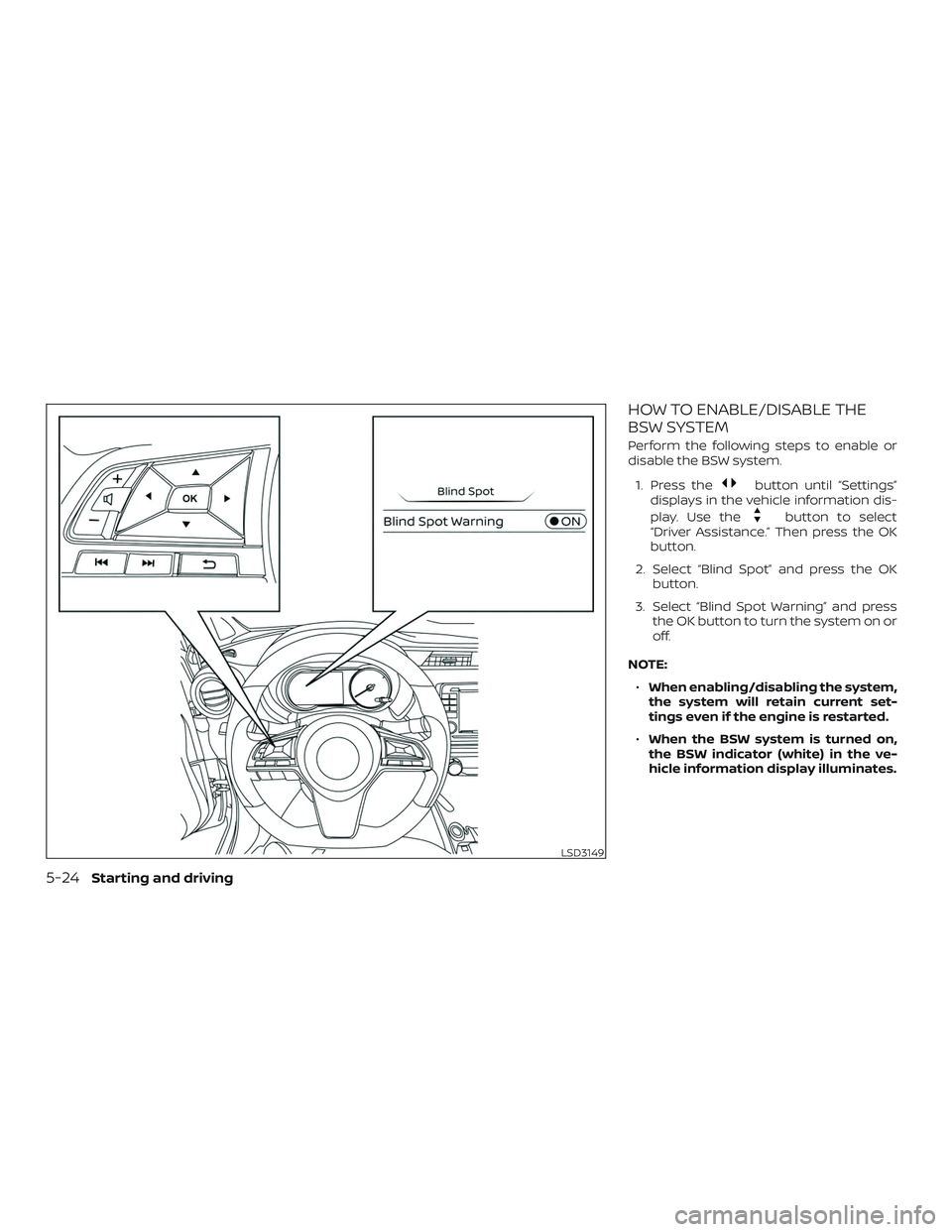 NISSAN LEAF 2018  Owner´s Manual HOW TO ENABLE/DISABLE THE
BSW SYSTEM
Perform the following steps to enable or
disable the BSW system.1. Press the
button until “Settings”
displays in the vehicle information dis-
play. Use the
but