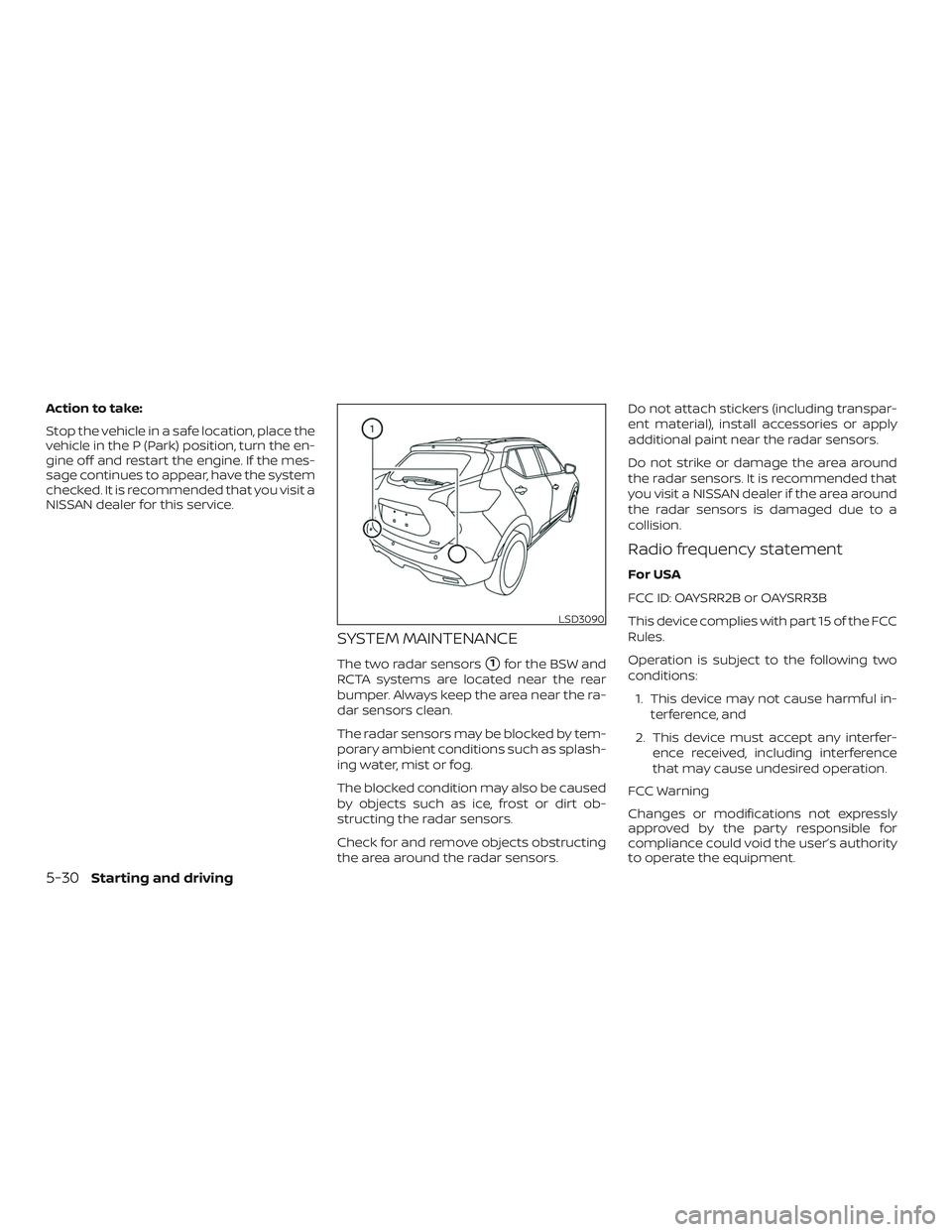 NISSAN LEAF 2018  Owner´s Manual Action to take:
Stop the vehicle in a safe location, place the
vehicle in the P (Park) position, turn the en-
gine off and restart the engine. If the mes-
sage continues to appear, have the system
che