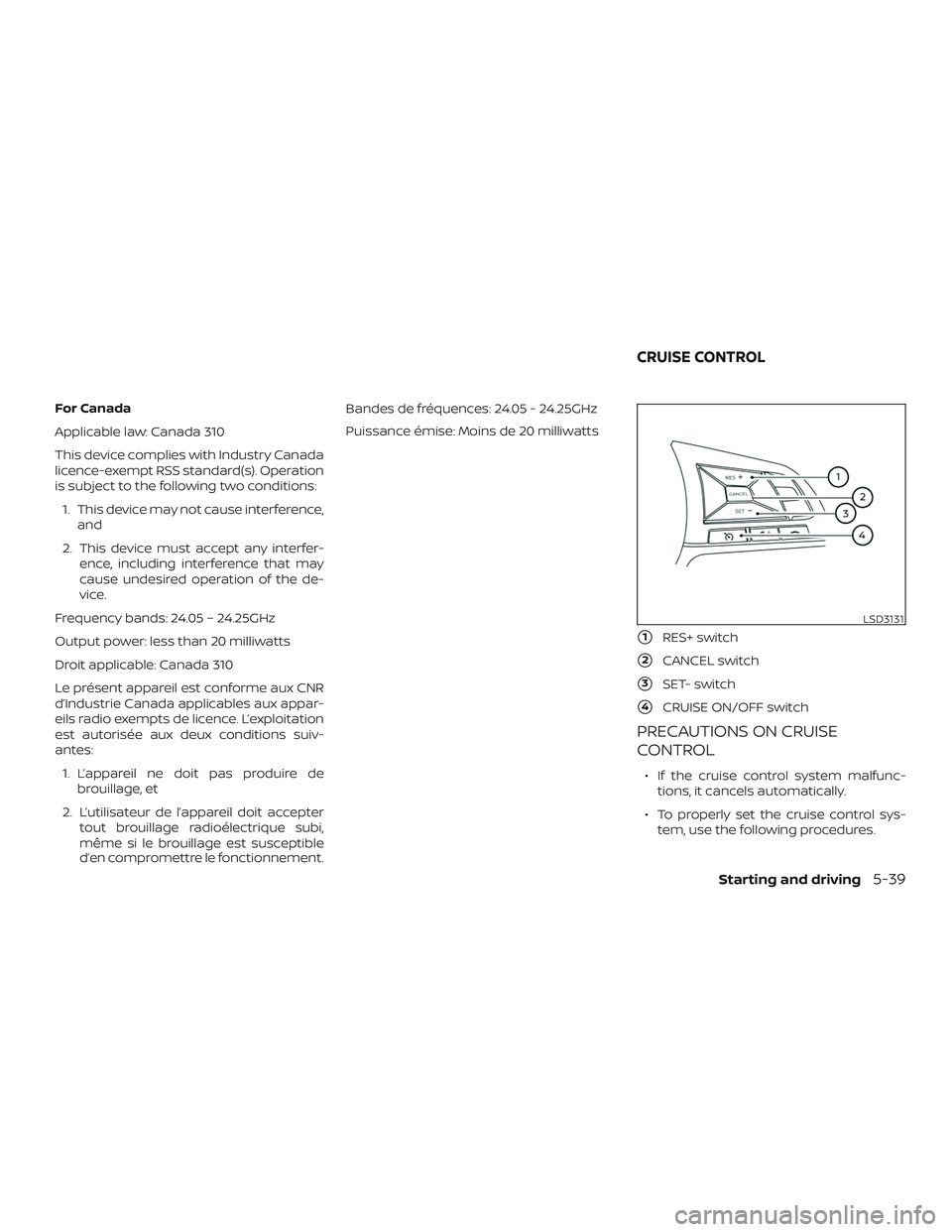 NISSAN LEAF 2018  Owner´s Manual For Canada
Applicable law: Canada 310
This device complies with Industry Canada
licence-exempt RSS standard(s). Operation
is subject to the following two conditions:1. This device may not cause interf