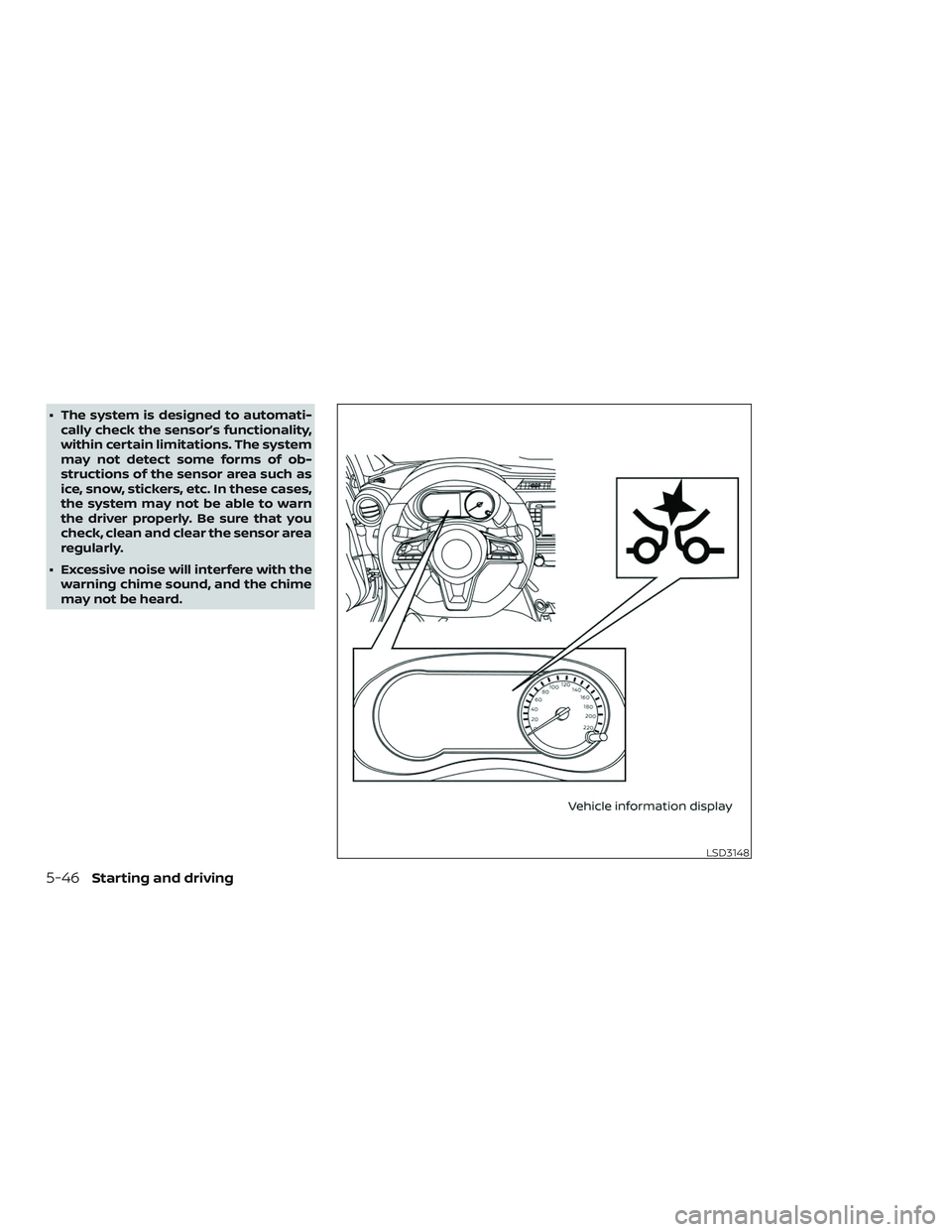 NISSAN LEAF 2018  Owner´s Manual ∙ The system is designed to automati-cally check the sensor’s functionality,
within certain limitations. The system
may not detect some forms of ob-
structions of the sensor area such as
ice, snow