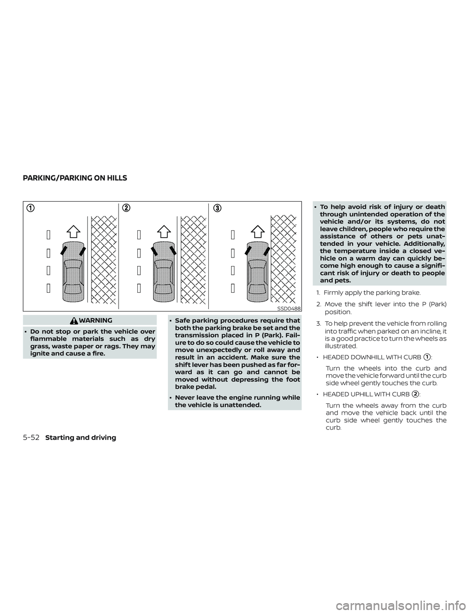 NISSAN LEAF 2018  Owner´s Manual WARNING
∙ Do not stop or park the vehicle overflammable materials such as dry
grass, waste paper or rags. They may
ignite and cause a fire. ∙ Safe parking procedures require that
both the parking 