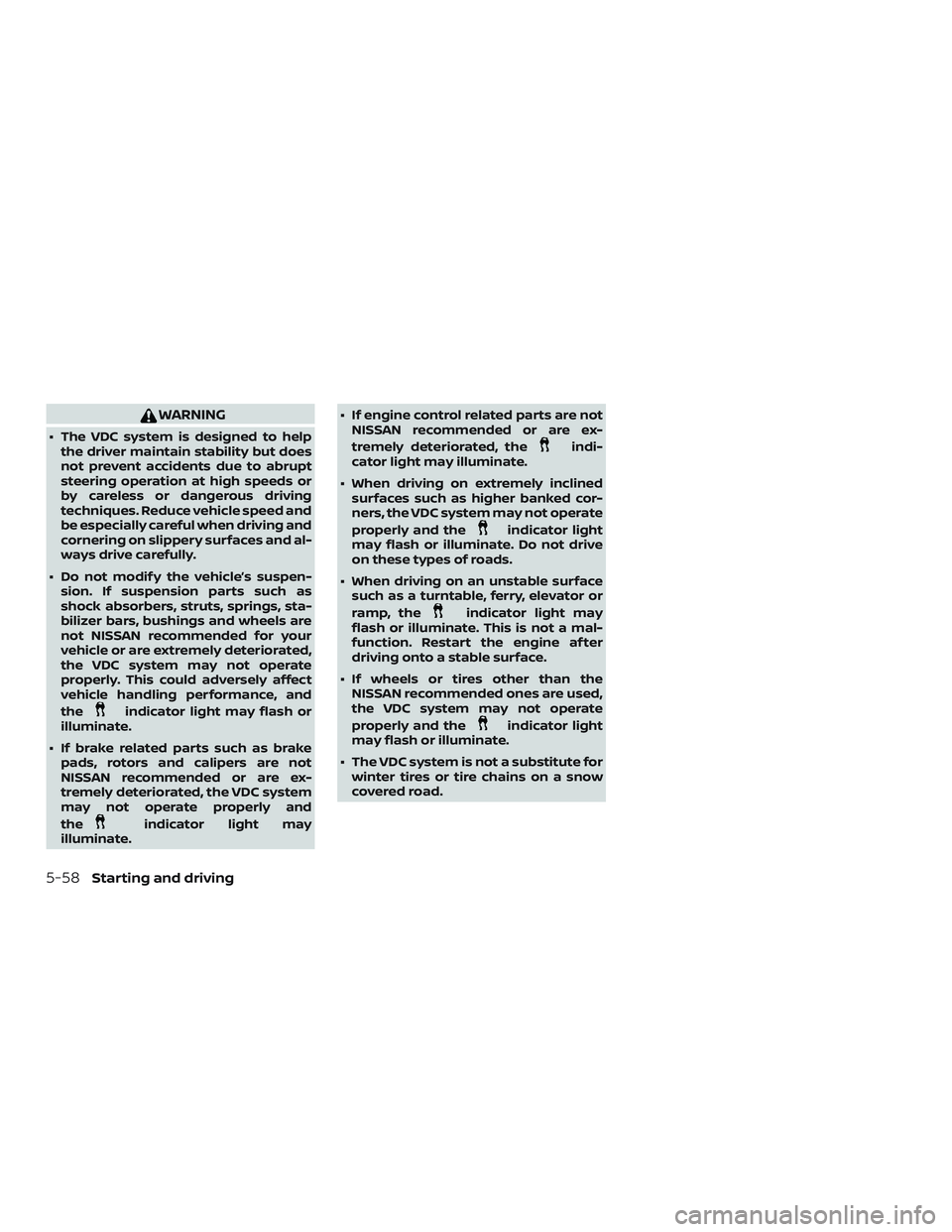 NISSAN LEAF 2018  Owner´s Manual WARNING
∙ The VDC system is designed to helpthe driver maintain stability but does
not prevent accidents due to abrupt
steering operation at high speeds or
by careless or dangerous driving
technique