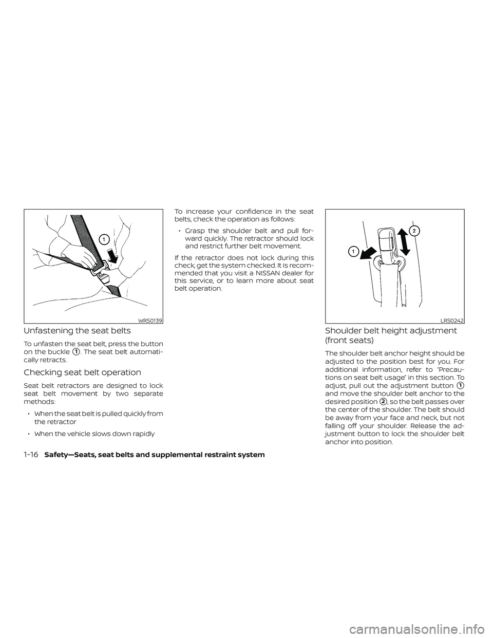 NISSAN LEAF 2018  Owner´s Manual Unfastening the seat belts
To unfasten the seat belt, press the button
on the buckle
1. The seat belt automati-
cally retracts.
Checking seat belt operation
Seat belt retractors are designed to lock
