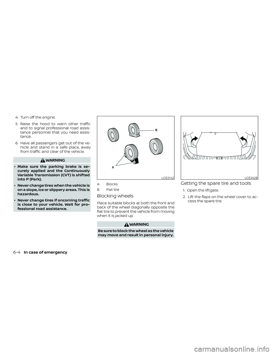 NISSAN LEAF 2018  Owner´s Manual 4. Turn off the engine.
5. Raise the hood to warn other trafficand to signal professional road assis-
tance personnel that you need assis-
tance.
6. Have all passengers get out of the ve- hicle and st