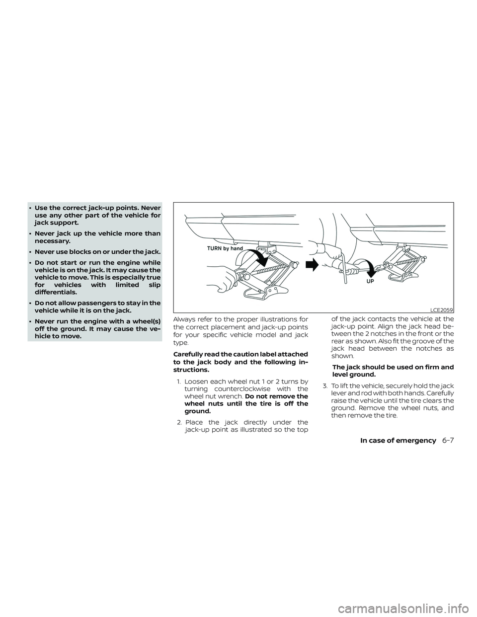 NISSAN LEAF 2018  Owner´s Manual ∙ Use the correct jack-up points. Neveruse any other part of the vehicle for
jack support.
∙ Never jack up the vehicle more than necessary.
∙ Never use blocks on or under the jack.
∙ Do not st