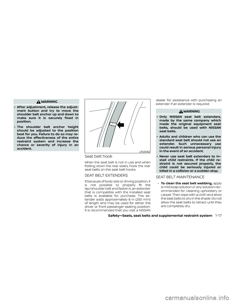 NISSAN LEAF 2018  Owner´s Manual WARNING
∙ Af ter adjustment, release the adjust-ment button and try to move the
shoulder belt anchor up and down to
make sure it is securely fixed in
position.
∙ The shoulder belt anchor height sh