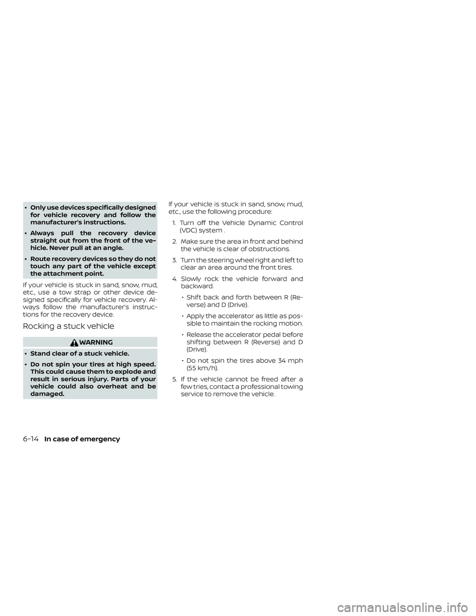 NISSAN LEAF 2018  Owner´s Manual ∙ Only use devices specifically designedfor vehicle recovery and follow the
manufacturer’s instructions.
∙ Always pull the recovery device straight out from the front of the ve-
hicle. Never pul