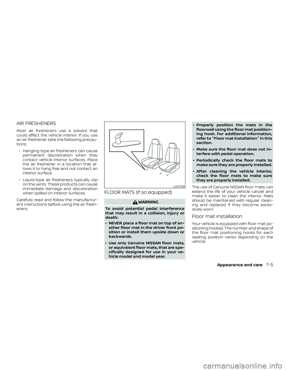 NISSAN LEAF 2018  Owner´s Manual AIR FRESHENERS
Most air fresheners use a solvent that
could affect the vehicle interior. If you use
an air freshener, take the following precau-
tions:∙ Hanging-type air fresheners can cause permane